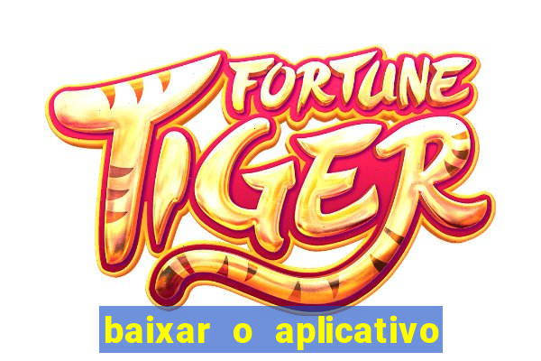 baixar o aplicativo do jogo do tigrinho